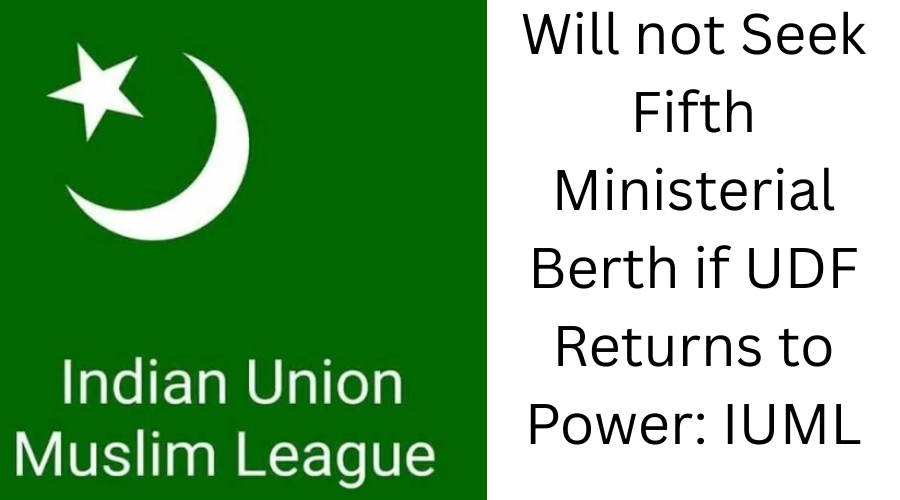 Will not Seek Fifth Ministerial Berth if UDF Returns to Power: IUML