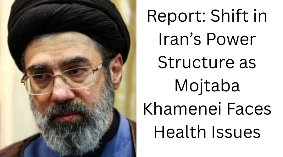 Report: Shift in Iran’s Power Structure as Mojtaba Khamenei Faces Health Issues